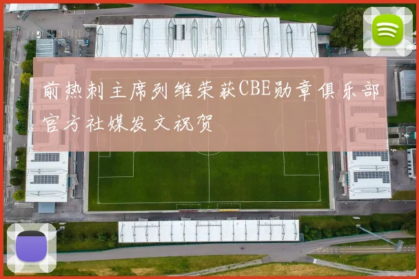前热刺主席列维荣获CBE勋章俱乐部官方社媒发文祝贺
