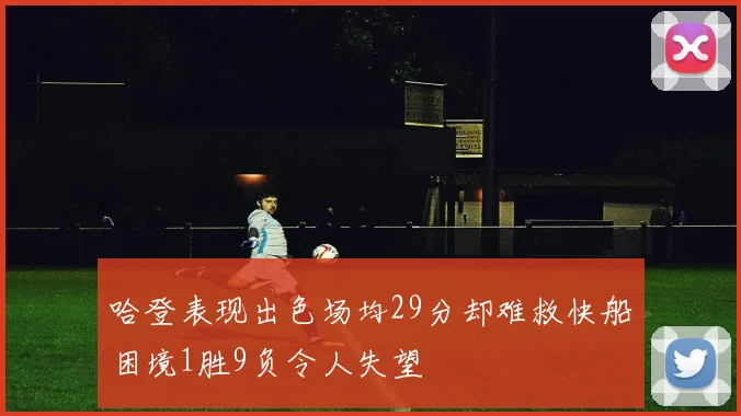 哈登表现出色场均29分却难救快船困境1胜9负令人失望